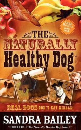 Cover image for The Naturally Healthy Dog: Real Dogs Don't Eat Kibble!