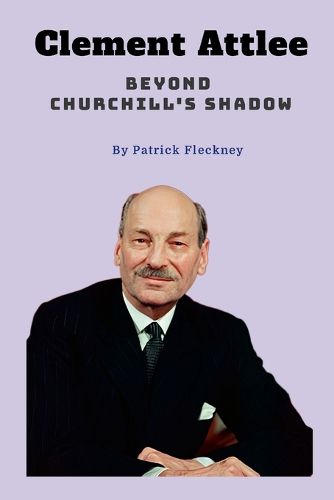 Cover image for Clement Attlee Beyond Churchill's Shadow