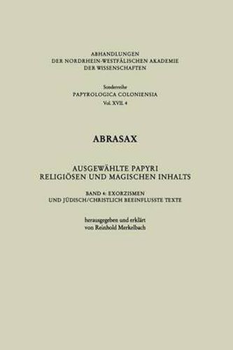 Cover image for Abrasax Ausgewahlte Papyri Religioesen Und Magischen Inhalts: Band 4: Exorzismen Und Judisch/Christlich Beeinflusste Texte