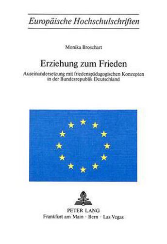 Erziehung Zum Frieden: Auseinandersetzung Mit Friedenspaedagogischen Konzepten in Der Bundesrepublik Deutschland
