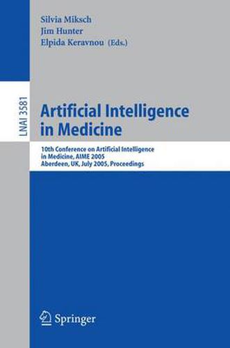 Artificial Intelligence in Medicine: 10th Conference on Artificial Intelligence in Medicine, AIME 2005, Aberdeen, UK, July 23-27, 2005, Proceedings