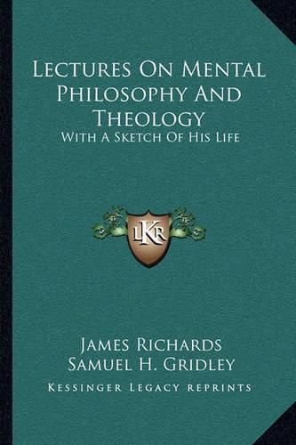 Cover image for Lectures on Mental Philosophy and Theology: With a Sketch of His Life