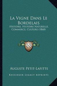 Cover image for La Vigne Dans Le Bordelais: Histoire, Histoire Naturelle, Commerce, Culture (1868)