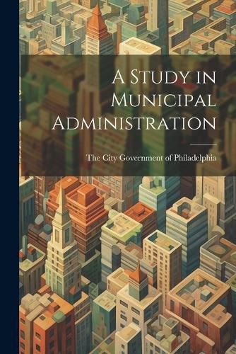 Cover image for A Study in Municipal Administration