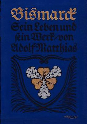 Cover image for Bismarck - Sein Leben und sein Werk: Nachdruck der Originalausgabe von 1915