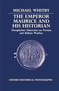 Cover image for The Emperor Maurice and His Historian: Theophylact Simocatta on Persian and Balkan Warfare