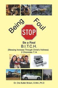 Cover image for Stop Being Foul Be a Real B.I.T.C.H.: (Blessing Increase Through Christ's Holiness) 2 Chronicles 7:14