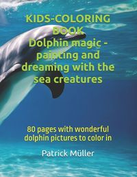 Cover image for Dolphin magic - painting and dreaming with the sea creatures
