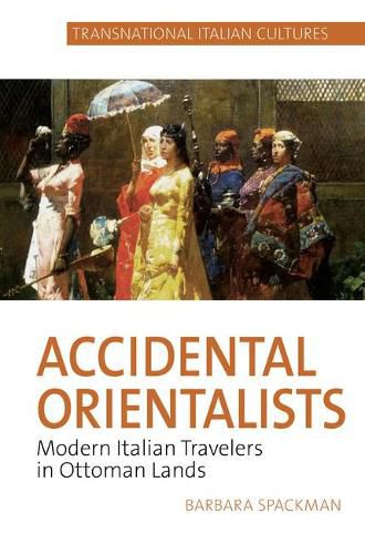 Accidental Orientalists: Modern Italian Travelers in Ottoman Lands