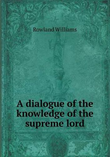 Cover image for A Dialogue of the Knowledge of the Supreme Lord