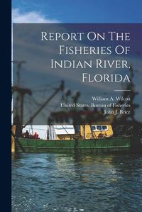 Cover image for Report On The Fisheries Of Indian River, Florida