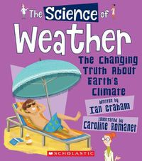 Cover image for The Science of Weather: The Changing Truth about Earth's Climate (the Science of the Earth) (Library Edition)