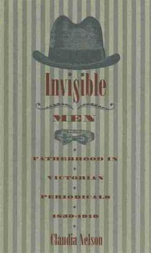 Cover image for Invisible Men: Fatherhood in Victorian Periodicals, 1850-1910