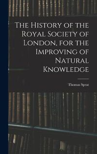 Cover image for The History of the Royal Society of London, for the Improving of Natural Knowledge