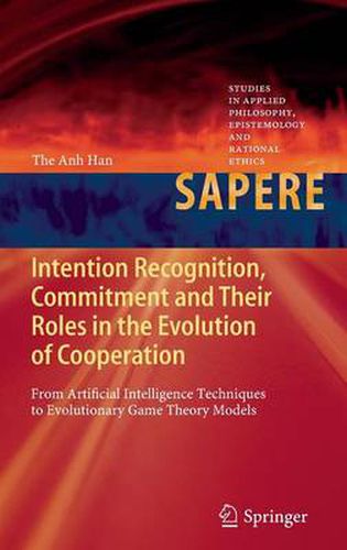 Cover image for Intention Recognition, Commitment and Their Roles in the Evolution of Cooperation: From Artificial Intelligence Techniques to Evolutionary Game Theory Models