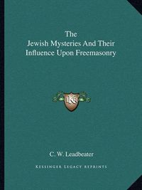 Cover image for The Jewish Mysteries and Their Influence Upon Freemasonry