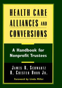 Cover image for Health Care Alliances and Conversions: A Handbook for Nonprofit Trustees