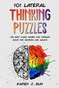 Cover image for 101 Lateral Thinking Puzzles: The Best Logic Games And Riddles Book For Seniors And Adults