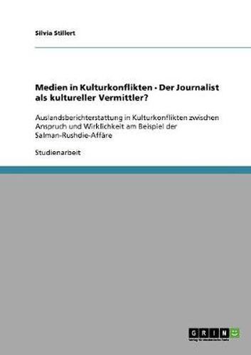 Cover image for Medien in Kulturkonflikten - Der Journalist als kultureller Vermittler?: Auslandsberichterstattung in Kulturkonflikten zwischen Anspruch und Wirklichkeit am Beispiel der Salman-Rushdie-Affare