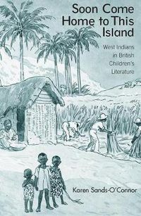 Cover image for Soon Come Home to This Island: West Indians in British Children's Literature