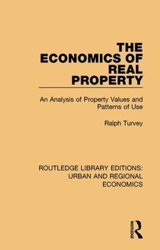 Cover image for The Economics of Real Property: An Analysis of Property Values and Patterns of Use