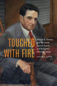 Cover image for Touched with Fire: Morris B. Abram and the Battle Against Racial and Religious Discrimination