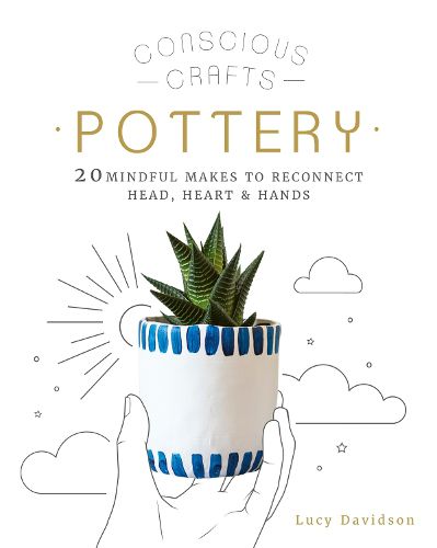 Cover image for Conscious Crafts: Pottery: 20 mindful makes to reconnect head, heart & hands