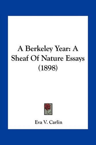 Cover image for A Berkeley Year: A Sheaf of Nature Essays (1898)
