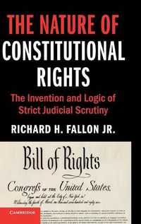 Cover image for The Nature of Constitutional Rights: The Invention and Logic of Strict Judicial Scrutiny