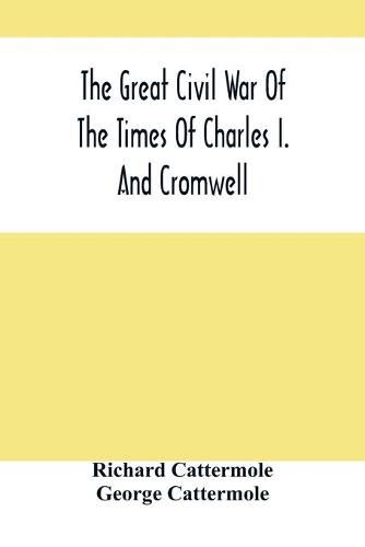 The Great Civil War Of The Times Of Charles I. And Cromwell