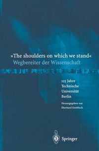 Cover image for The Shoulders on Which We Stand -Wegbereiter Der Wissenschaft: 125 Jahre Technische Universitat Berlin