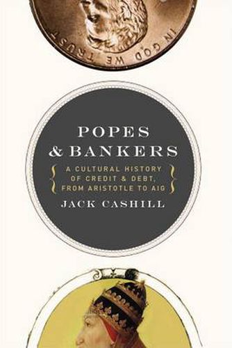 Popes and Bankers: A Cultural History of Credit and Debt,  from Aristotle to AIG