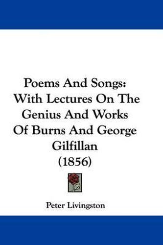 Cover image for Poems And Songs: With Lectures On The Genius And Works Of Burns And George Gilfillan (1856)
