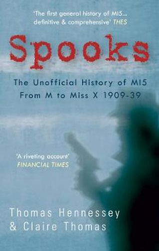 Spooks the Unofficial History of MI5 From M to Miss X 1909-39