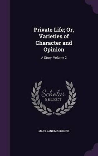 Private Life; Or, Varieties of Character and Opinion: A Story, Volume 2