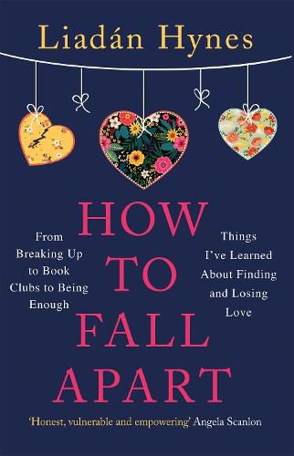 Cover image for How to Fall Apart: From Breaking Up to Book Clubs to Being Enough - Things I've Learned About Losing and Finding Love