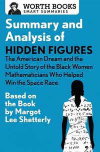 Cover image for Summary and Analysis of Hidden Figures: The American Dream and the Untold Story of the Black Women Mathematicians Who Helped Win the Space Race: Based on the Book by Margot Lee Shetterly