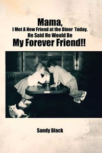 Cover image for Mama, I Met A New Friend at the Diner Today. He Said He Would Be My Forever Friend!!