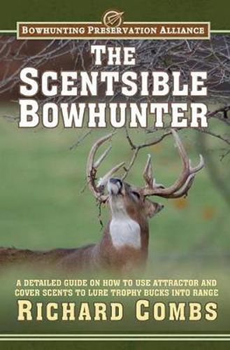 Cover image for The Scentsible Bowhunter: A Detailed Guide on How to Use Attractor and Cover Scents to Lure Trophy Bucks Into Range