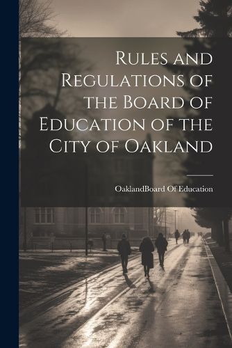 Cover image for Rules and Regulations of the Board of Education of the City of Oakland