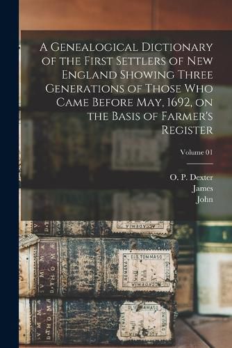 A Genealogical Dictionary of the First Settlers of New England Showing Three Generations of Those Who Came Before May, 1692, on the Basis of Farmer's Register; Volume 01