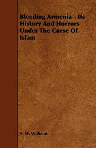 Cover image for Bleeding Armenia - Its History And Horrors Under The Curse Of Islam