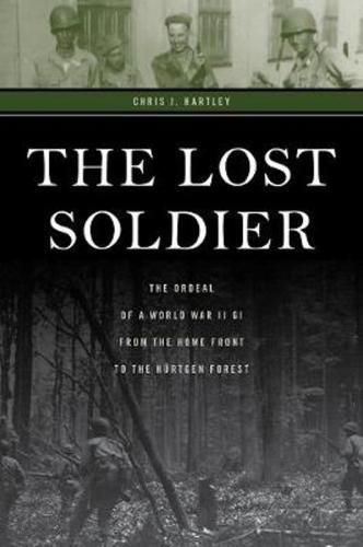 Lost Soldier: The Ordeal of a World War II Gi from the Home Front to the HuRtgen Forest