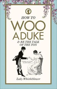 Cover image for How to Woo a Duke: & be the talk of the ton