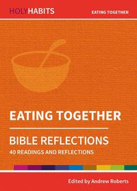 Cover image for Holy Habits Bible Reflections: Eating Together: 40 readings and reflections