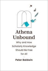 Cover image for Athena Unbound: Why and How Scholarly Knowledge Should Be Free for All