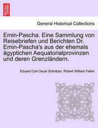 Cover image for Emin-Pascha. Eine Sammlung von Reisebriefen und Berichten Dr. Emin-Pascha's aus der ehemals agyptichen Aequatorialprovinzen und deren Grenzlandern.