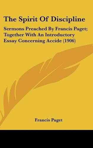 The Spirit of Discipline: Sermons Preached by Francis Paget; Together with an Introductory Essay Concerning Accide (1906)