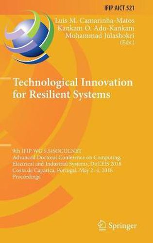 Cover image for Technological Innovation for Resilient Systems: 9th IFIP WG 5.5/SOCOLNET Advanced Doctoral Conference on Computing, Electrical and Industrial Systems, DoCEIS 2018, Costa de Caparica, Portugal, May 2-4, 2018, Proceedings