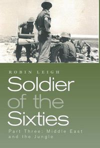Cover image for Soldier of the Sixties: Part Three: Middle East and the Jungle